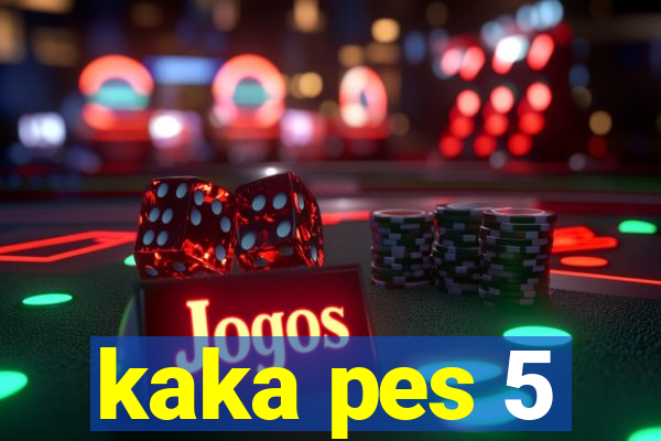 kaka pes 5